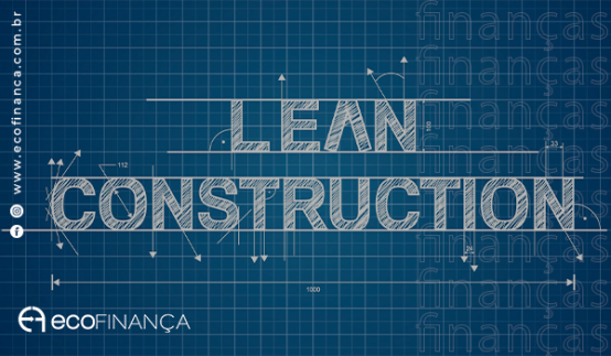 Lean Construction saiba o que é e como aplicar ECOFINANÇA