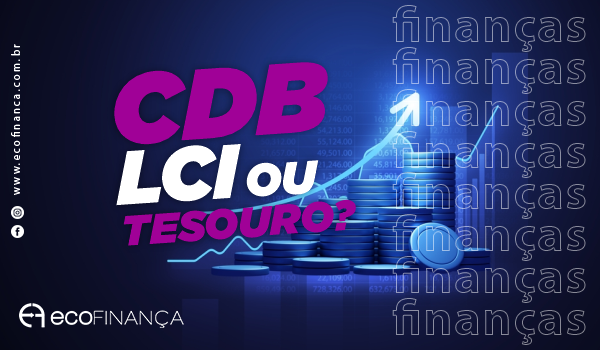 CDB, LCI ou Tesouro: Comparativo Atualizado para Iniciantes